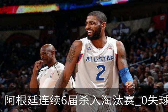阿根廷连续6届杀入淘汰赛 0失球+2014后首次2连胜开局